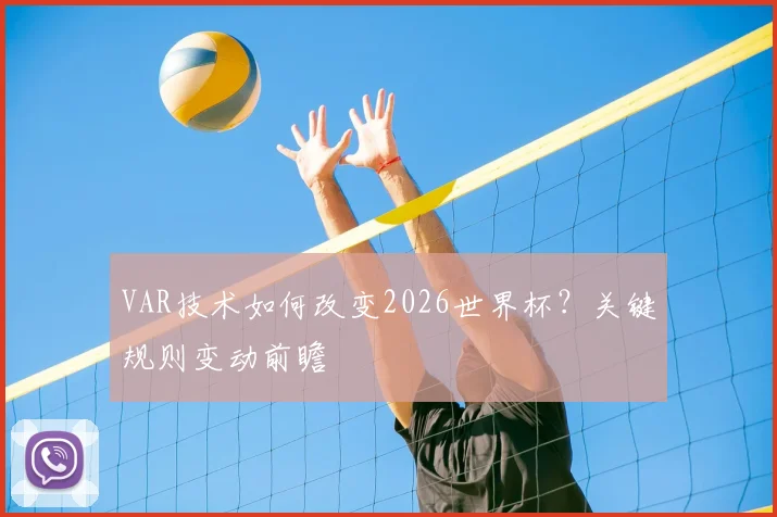 VAR技术如何改变2026世界杯？关键规则变动前瞻